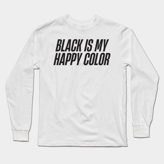 Black is My Happy Color Long Sleeve T-Shirt by DREAMBIGSHIRTS